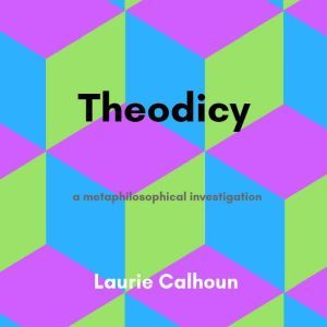 Theodicy: a metaphilosophical investigation, Laurie Calhoun