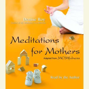 Meditations for Mothers: Adapted from MOMFULNESS by Denise Roy, Denise Roy