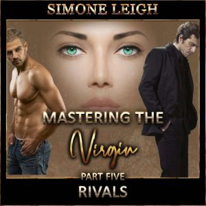 Rivals - 'Mastering the Virgin' Part Five: A BDSM Menage Erotic Romance, Simone Leigh