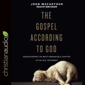 The Gospel According to God: Rediscovering the Most Remarkable Chapter in the Old Testament, John MacArthur