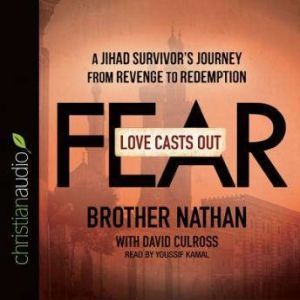 Love Casts Out Fear: A Jihad Survivor's Journey from Revenge to Redemption, Brother Nathan