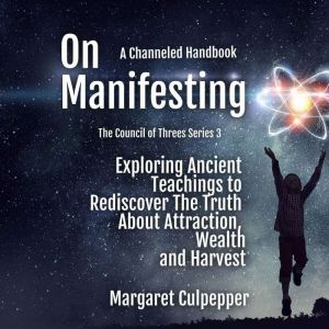 On Manifesting: Exploring Ancient Teachings to Rediscover The Truth About Attraction, Wealth, and Harvest, Margaret Culpepper