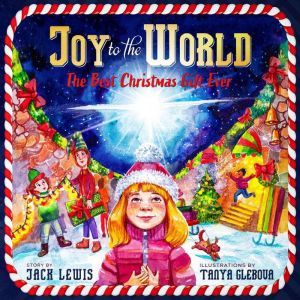Joy to the World: The Best Christmas Gift Ever, Jack Lewis