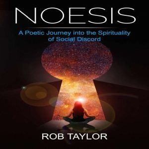 Noesis: A Poetic Journey into the Spirituality of Social Discord, Rob Taylor