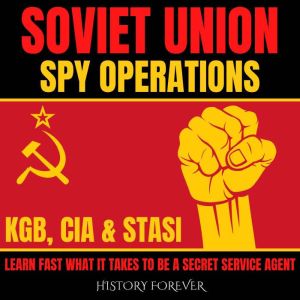Soviet Union Spy Operations: KGB, CIA & Stasi: Learn Fast What It Takes To Be A Secret Service Agent, HISTORY FOREVER