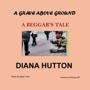 A Grave above Ground: A Beggar's Tale, Diana Hutton