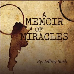 A Memoir of Miracles: Short Stories of God's Presence in Argentina, Jeffrey Bush