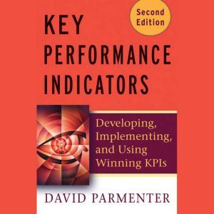 Key Performance Indicators (KPI): Developing, Implementing, and Using Winning KPIs, David Parmenter