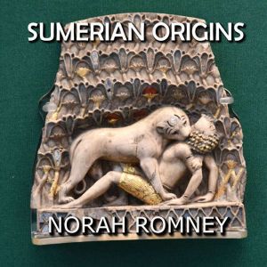 Sumerian Origins: Lifting the Veil on Ancient Mesopotamia Mysteries, NORAH ROMNEY