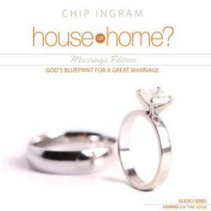 House or Home - Marriage Edition: God's Blueprint for a Great Marriage, Chip Ingram