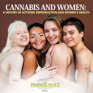 Cannabis and women: a history of activism, reproduction and womens health, Pharmacology University