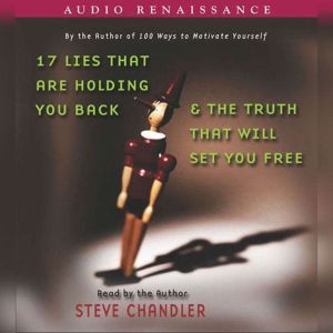 17 Lies That Are Holding You Back and the Truth That Will Set You Free, Steve Chandler