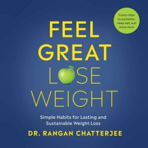 Feel Great, Lose Weight: Simple Habits for Lasting and Sustainable Weight Loss, Dr. Rangan Chatterjee