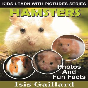 Hamsters: Photos and Fun Facts for Kids, Isis Gaillard