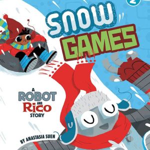 Snow Games: A Robot and Rico Story, Anastasia Suen