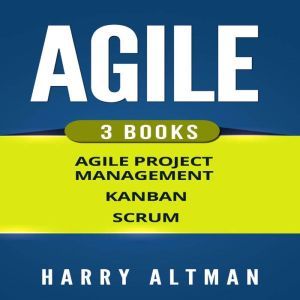 AGILE: 3 Books - Agile Project Management, Kanban & Scrum, Harry Altman