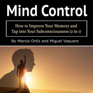 Mind Control: How to Improve Your Memory and Tap into Your Subconsciousness (2 in 1), Marcio Ortiz