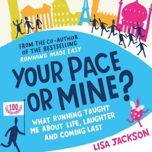 Your Pace or Mine?: What Running Taught Me About Life, Laughter and Coming Last, Lisa Jackson