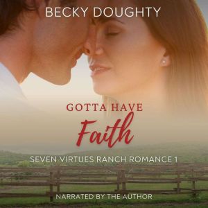 Gotta Have Faith: Seven Virtues Ranch Romance Book 1: Small Town Cowboy Romance, Becky Doughty
