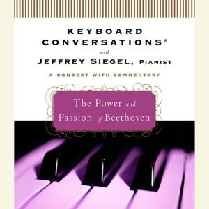 Keyboard Conversations: The Power and Passion of Beethoven, Jeffrey Siegel