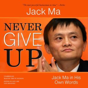 Never Give Up: Jack Ma in His Own Words, Jack Ma