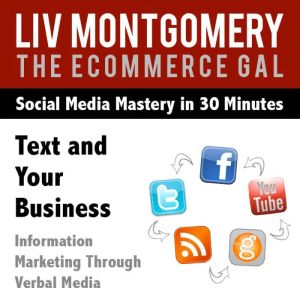 Text and Your Business: Information Marketing Through Verbal Media, Liv Montgomery