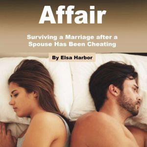 Affair: Surviving a Marriage after a Spouse Has Been Cheating, Elsa Harbor