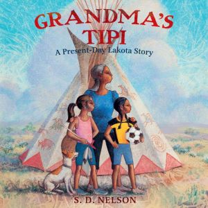 Grandma's Tipi: A Present-Day Lakota Story, S. D. Nelson
