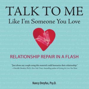 Talk to Me Like I'm Someone You Love, Revised Edition: Relationship Repair in a Flash, PsyD Dreyfus