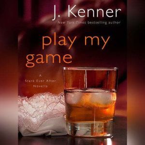Play My Game: A Stark Ever After Novella, J. Kenner