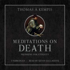 Meditations on Death: Preparing for Eternity, Thomas a Kempis