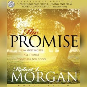 The Promise: How God Works All Things Together For Good, Robert J. Morgan