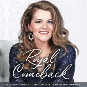 Royal Comeback: My Journey from Childhood Insecurity to Eternal Identity, Chantell Davis