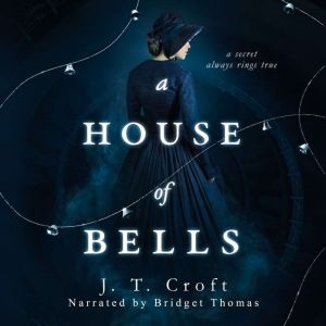A House of Bells: A Thrilling Gothic Supernatural Mystery and Suspense Novel, J. T. Croft