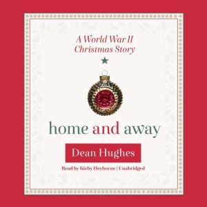 Home and Away: A World War II Christmas Story, Dean Hughes