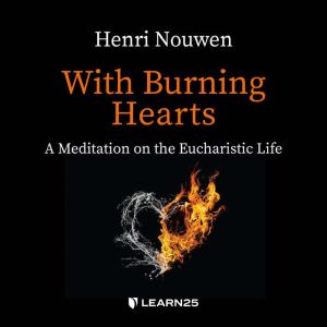 With Burning Hearts: a Meditation on the Eucharistic Life, Henri Nouwen