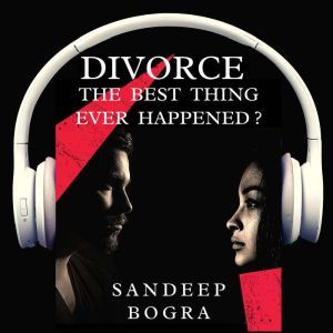 Divorce: The Best Thing Ever Happened ?, Sandeep Bogra