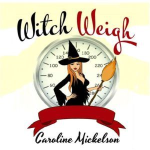 Witch Weigh: A Romantic Comedy, Caroline Mickelson