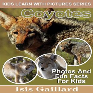 Coyotes: Photos and Fun Facts for Kids, Isis Gaillard