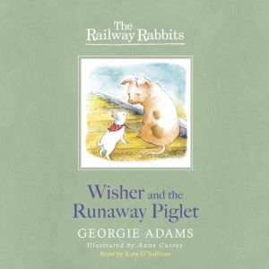 Railway Rabbits: Wisher and the Runaway Piglet: Book 1, Georgie Adams