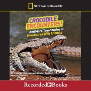 Crocodile Encounters!: And More True Stories of Adventures with Animals, Brady Barr