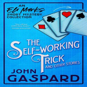 The Self-Working Trick (and other stories): An Eli Marks Short Mystery Collection, John Gaspard