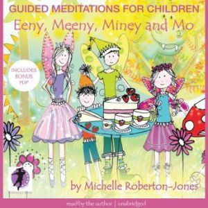 Guided Meditations for Children: Eeny, Meeny, Miney, and Mo, Michelle Roberton-Jones