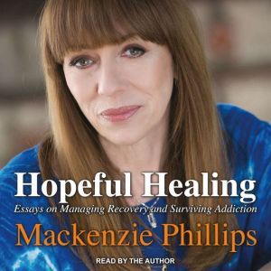 Hopeful Healing: Essays on Managing Recovery and Surviving Addiction, Mackenzie Phillips