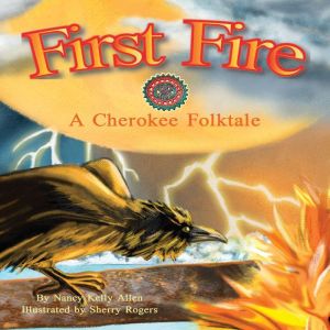 First Fire: A Cherokee Folktale, Nancy Kelly Allen
