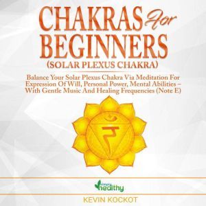 Chakras for Beginners (Solar Plexus Chakra): Balance Your Solar Plexus Chakra Via Meditation For Expression Of Will, Personal Power, Mental Abilities With Gentle Music And Healing Frequencies (Note E), simply healthy