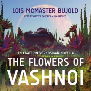 The Flowers of Vashnoi: An Ekaterin Vorkosigan Novella, Lois McMaster Bujold