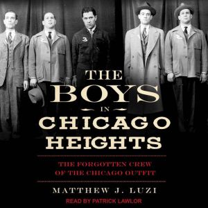 The Boys in Chicago Heights: The Forgotten Crew of the Chicago Outfit, Matthew J. Luzi