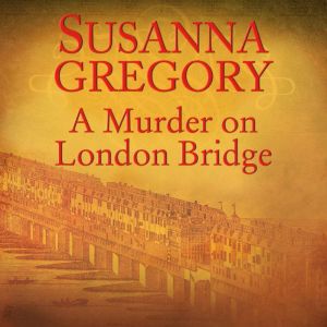 A Murder On London Bridge: 5, Susanna Gregory