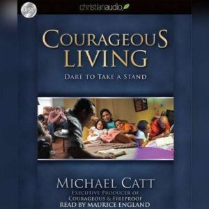 Courageous Living: Dare To Take A Stand, Michael C. Catt